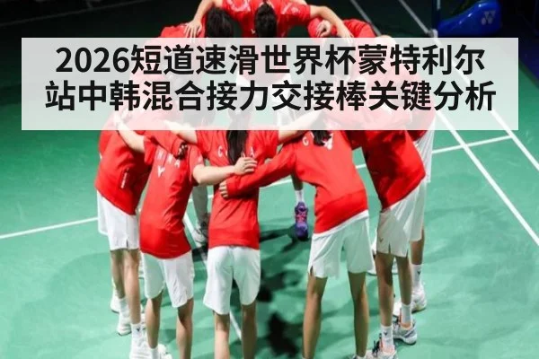 2026短道速滑世界杯蒙特利尔站中韩混合接力交接棒关键分析